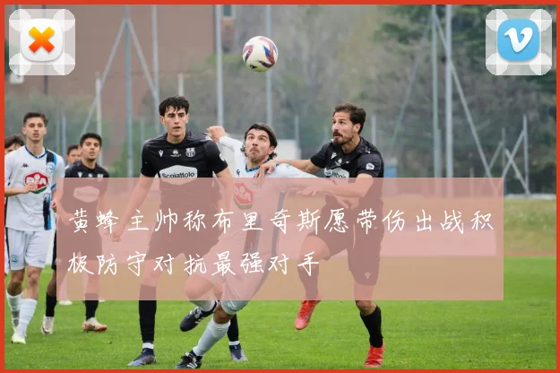 黄蜂主帅称布里奇斯愿带伤出战积极防守对抗最强对手