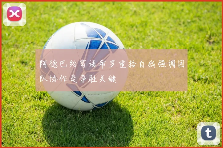 阿德巴约寄语希罗重拾自我强调团队协作是争胜关键