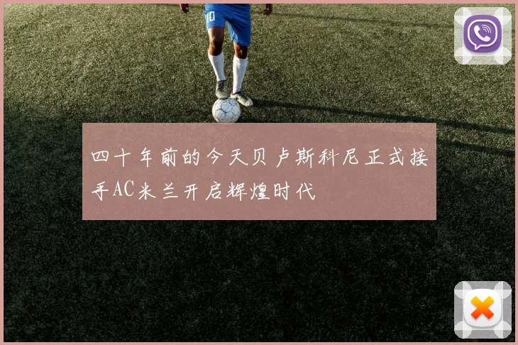 四十年前的今天贝卢斯科尼正式接手AC米兰开启辉煌时代