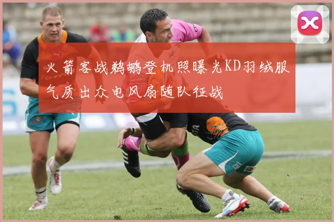 火箭客战鹈鹕登机照曝光KD羽绒服气质出众电风扇随队征战